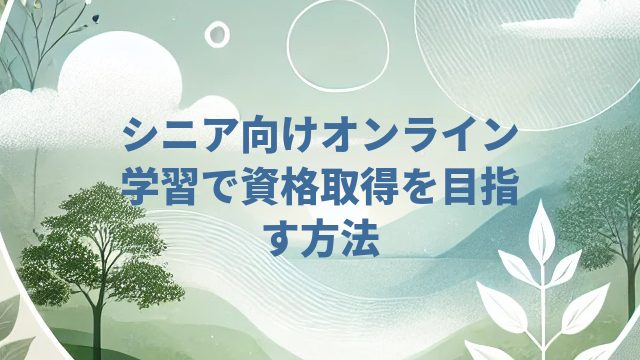 シニア向けオンライン学習で資格取得を目指す方法