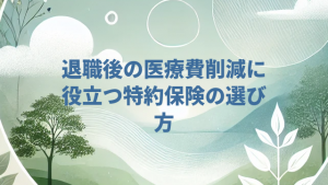 退職後の医療費削減に役立つ特約保険の選び方