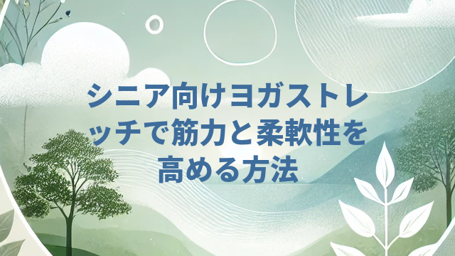 シニア向けヨガストレッチで筋力と柔軟性を高める方法