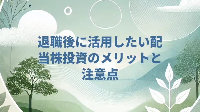 退職後に活用したい配当株投資のメリットと注意点