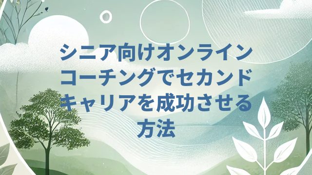 シニア向けオンラインコーチングでセカンドキャリアを成功させる方法