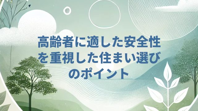 高齢者に適した安全性を重視した住まい選びのポイント