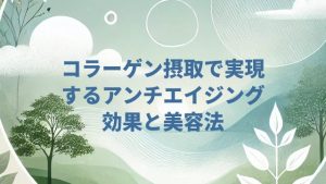 コラーゲン摂取で実現するアンチエイジング効果と美容法