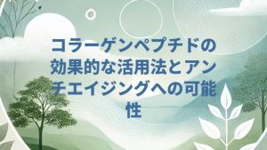 コラーゲンペプチドの効果的な活用法とアンチエイジングへの可能性