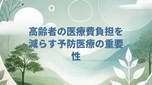 高齢者の医療費負担を減らす予防医療の重要性